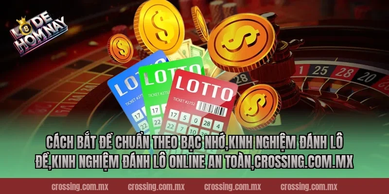 Cách bắt đề chuẩn theo bạc nhớ,Kinh Nghiệm Đánh Lô Đề,Kinh nghiệm đánh lô online an toàn,leyla-najma.com