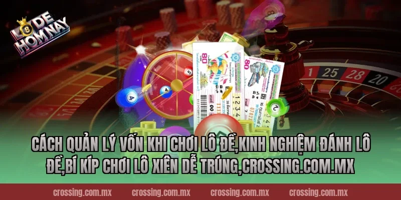 Cách quản lý vốn khi chơi lô đề,Kinh Nghiệm Đánh Lô Đề,Bí kíp chơi lô xiên dễ trúng,leyla-najma.com