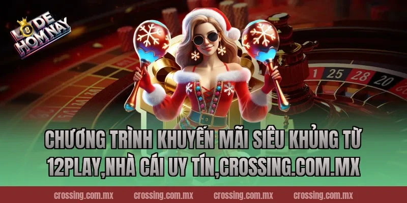 Chương trình khuyến mãi siêu khủng từ 12Play,Nhà Cái Uy Tín,leyla-najma.com
