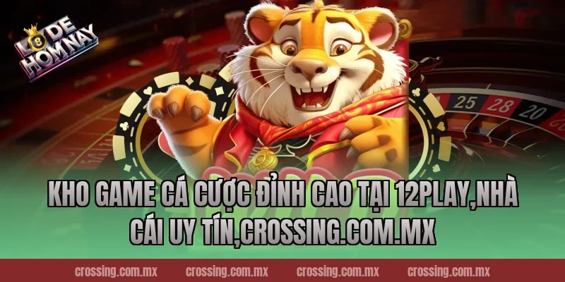 Kho game cá cược đỉnh cao tại 12Play,Nhà Cái Uy Tín,leyla-najma.com