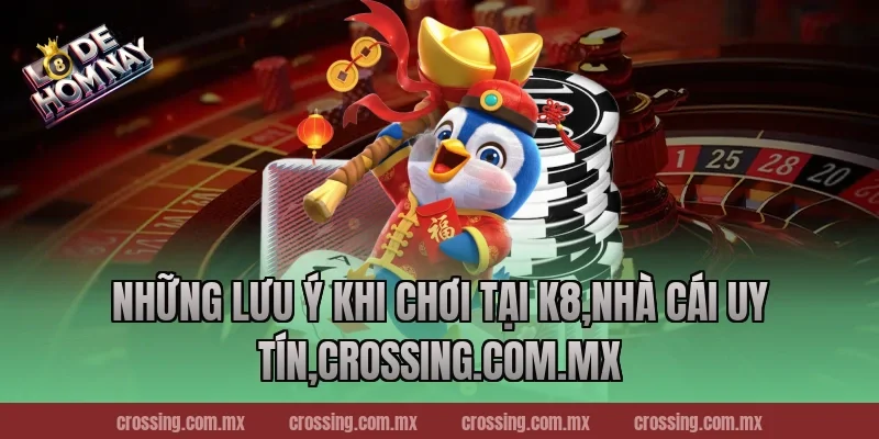 Những Lưu Ý Khi Chơi Tại K8,Nhà Cái Uy Tín,leyla-najma.com