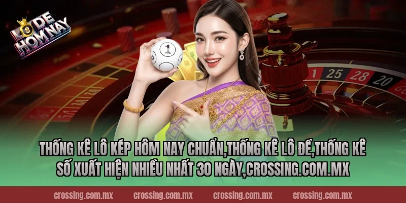 Thống kê lô kép hôm nay chuẩn,Thống Kê Lô Đề,Thống kê số xuất hiện nhiều nhất 30 ngày,leyla-najma.com