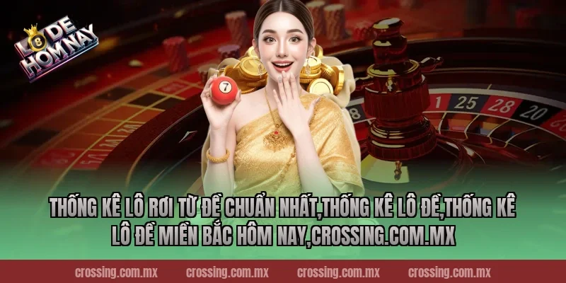 Thống kê lô rơi từ đề chuẩn nhất,Thống Kê Lô Đề,Thống kê lô đề miền Bắc hôm nay,leyla-najma.com