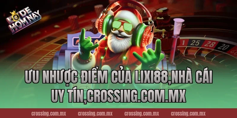Ưu nhược điểm của Lixi88,Nhà Cái Uy Tín,leyla-najma.com